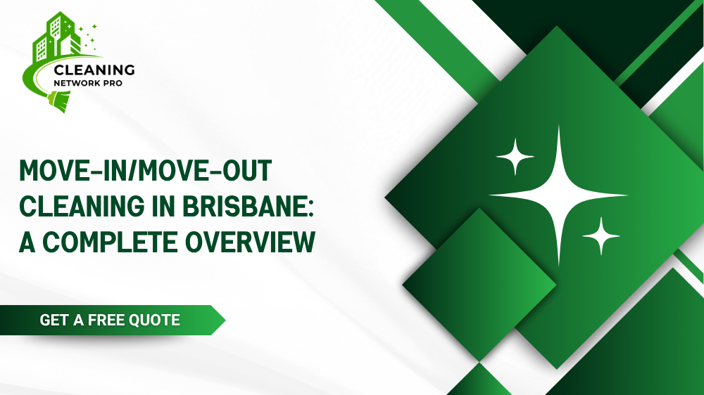 A complete overview of move-in and move-out cleaning checklists and end-of-lease services in Brisbane.