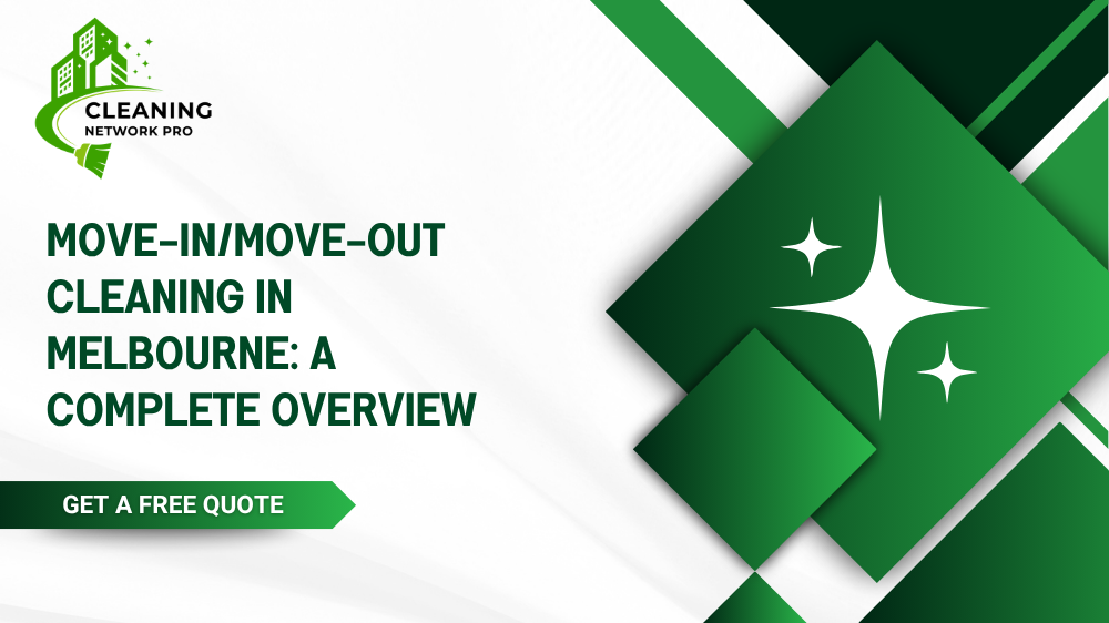 A complete overview of move-in and move-out cleaning checklists and end-of-lease services in Melbourne.