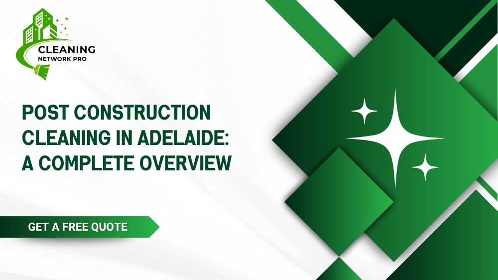 A complete overview of post-construction cleaning stages, safety requirements, and professional services in Adelaide.